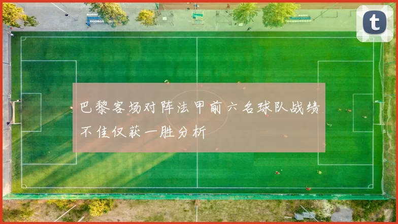 巴黎客场对阵法甲前六名球队战绩不佳仅获一胜分析