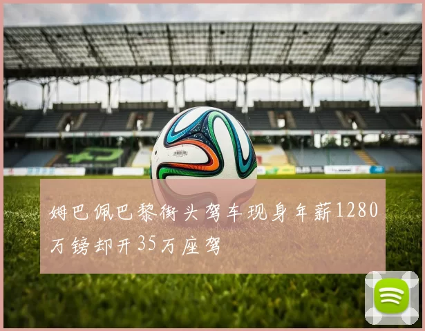 姆巴佩巴黎街头驾车现身年薪1280万镑却开35万座驾