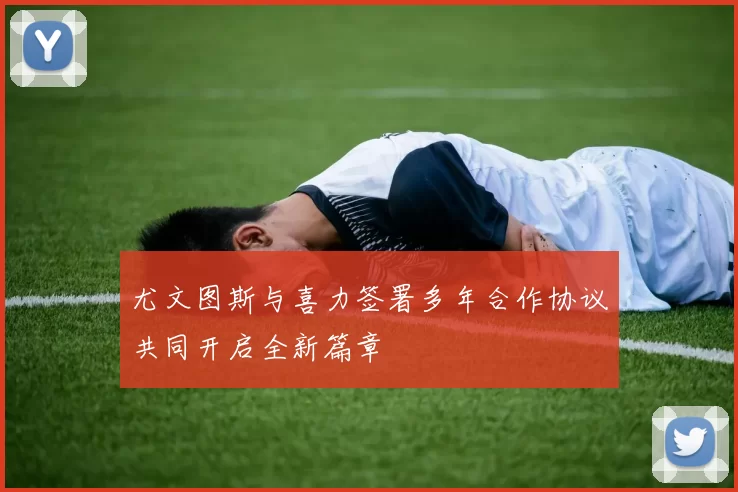 尤文图斯与喜力签署多年合作协议共同开启全新篇章